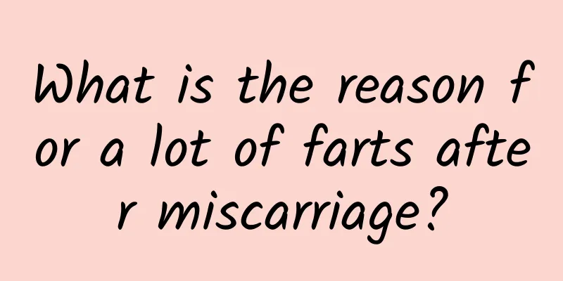 What is the reason for a lot of farts after miscarriage?