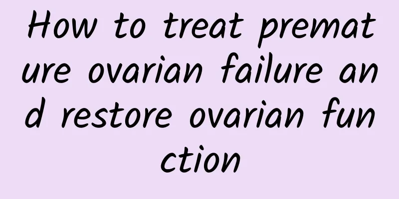 How to treat premature ovarian failure and restore ovarian function