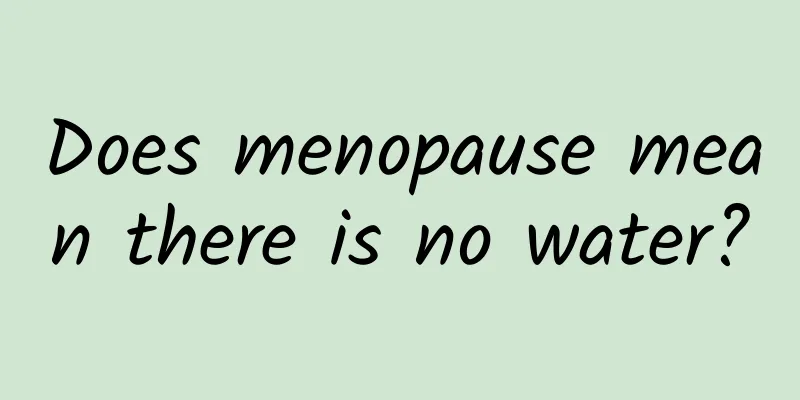 Does menopause mean there is no water?