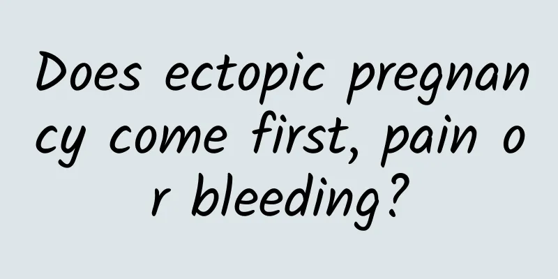 Does ectopic pregnancy come first, pain or bleeding?