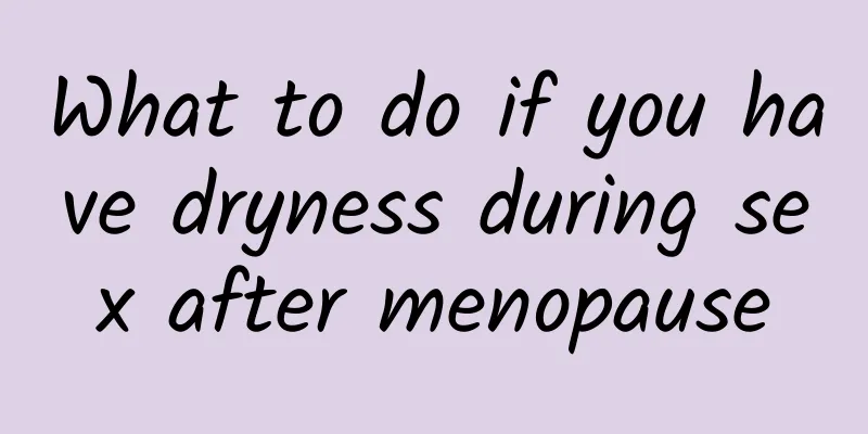 What to do if you have dryness during sex after menopause