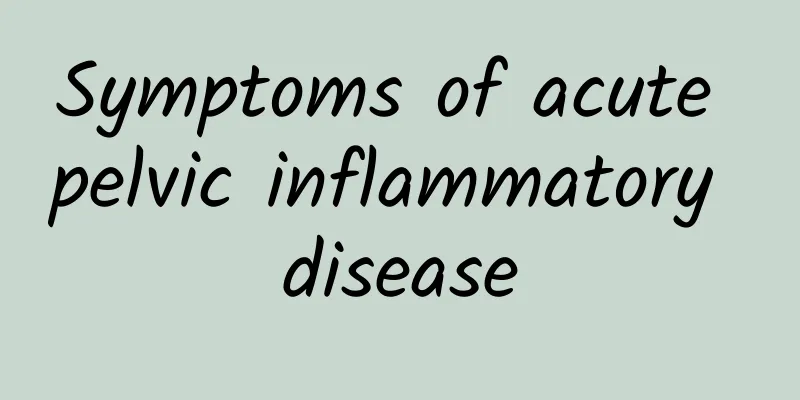 Symptoms of acute pelvic inflammatory disease