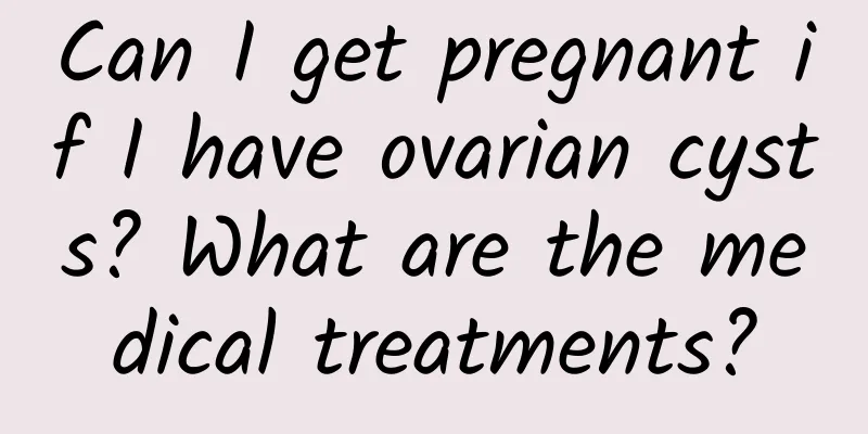 Can I get pregnant if I have ovarian cysts? What are the medical treatments?