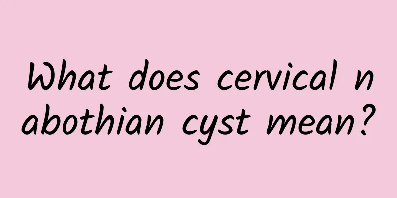 What does cervical nabothian cyst mean?