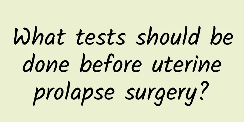What tests should be done before uterine prolapse surgery?