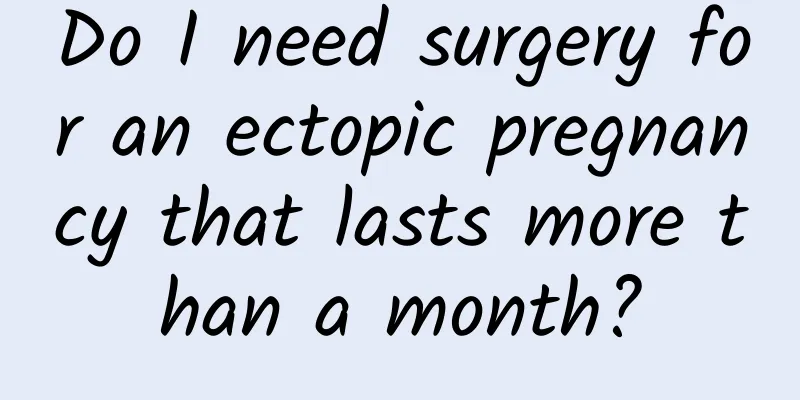 Do I need surgery for an ectopic pregnancy that lasts more than a month?