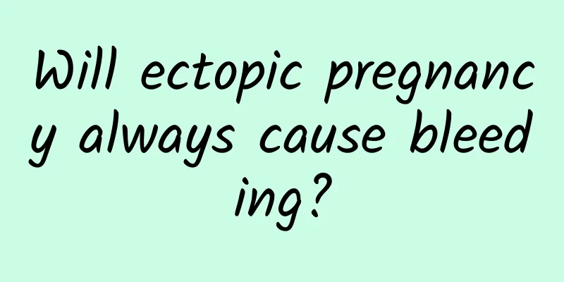 Will ectopic pregnancy always cause bleeding?