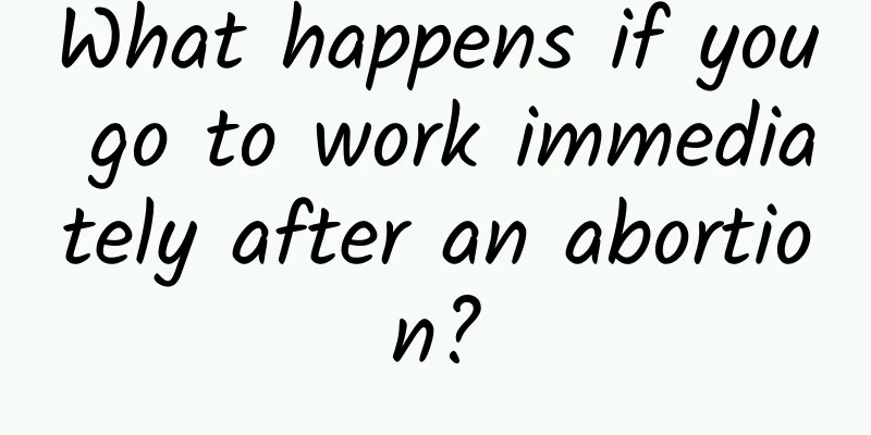 What happens if you go to work immediately after an abortion?