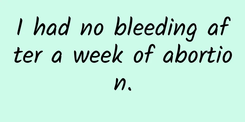 I had no bleeding after a week of abortion.