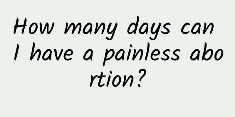 How many days can I have a painless abortion?
