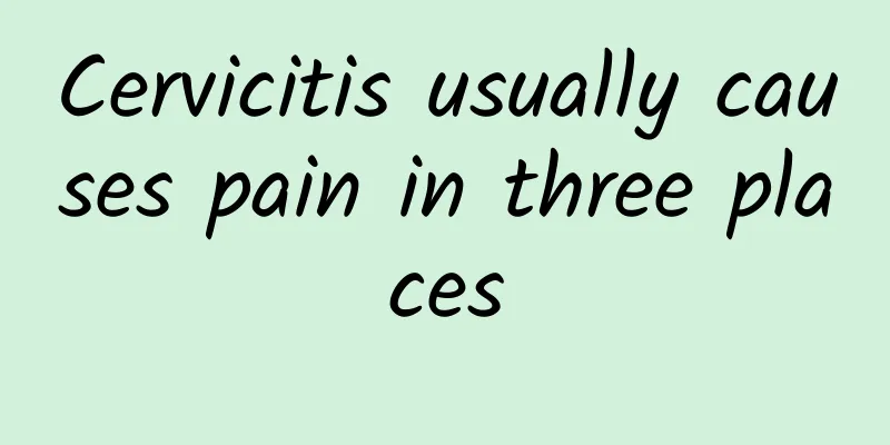 Cervicitis usually causes pain in three places