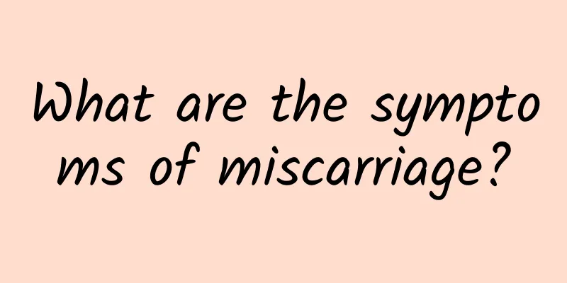 What are the symptoms of miscarriage?