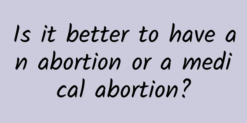 Is it better to have an abortion or a medical abortion?