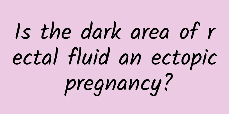 Is the dark area of ​​rectal fluid an ectopic pregnancy?