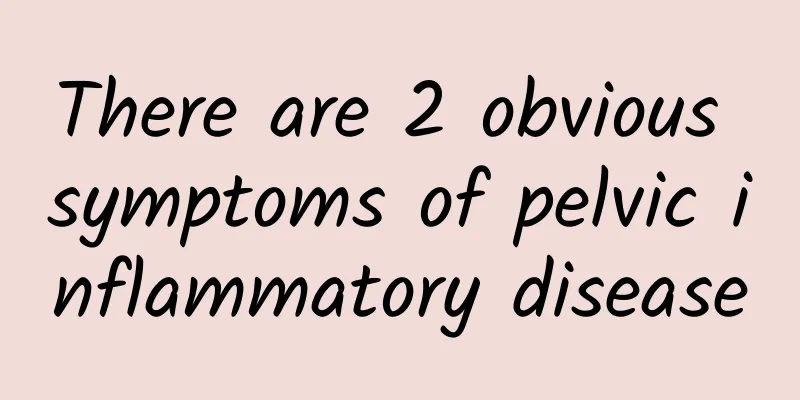 There are 2 obvious symptoms of pelvic inflammatory disease