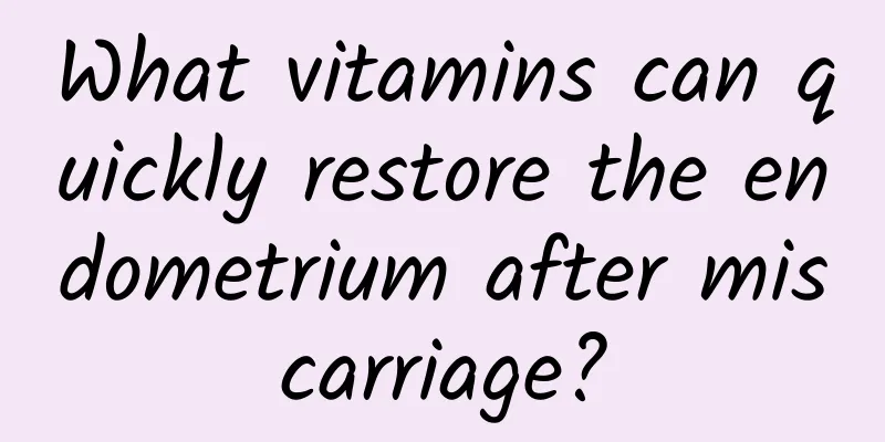 What vitamins can quickly restore the endometrium after miscarriage?