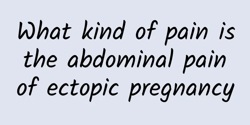 What kind of pain is the abdominal pain of ectopic pregnancy