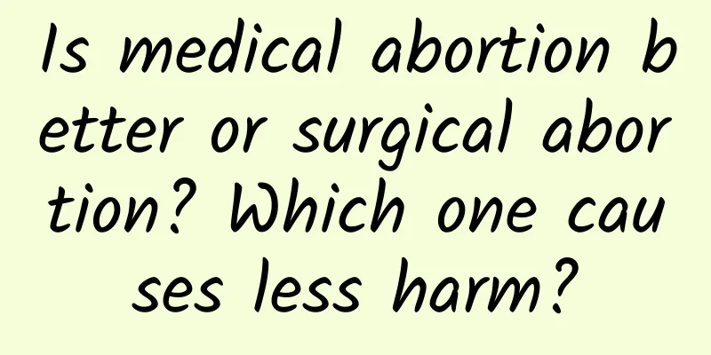 Is medical abortion better or surgical abortion? Which one causes less harm?