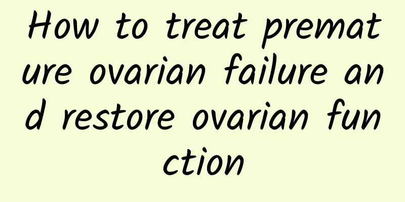 How to treat premature ovarian failure and restore ovarian function