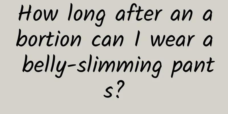 How long after an abortion can I wear a belly-slimming pants?