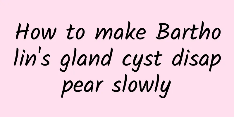 How to make Bartholin's gland cyst disappear slowly