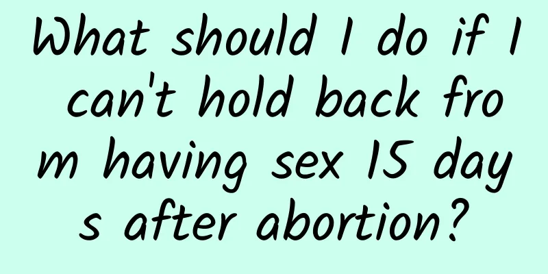 What should I do if I can't hold back from having sex 15 days after abortion?