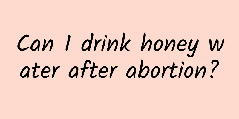 Can I drink honey water after abortion?