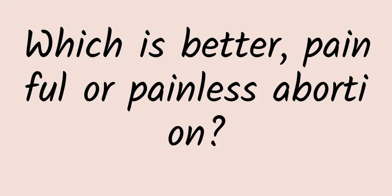 Which is better, painful or painless abortion?