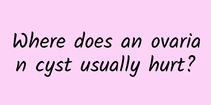 Where does an ovarian cyst usually hurt?