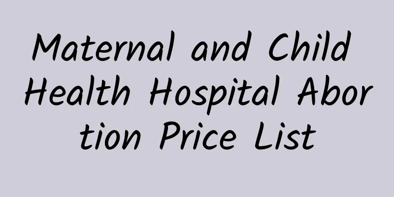 Maternal and Child Health Hospital Abortion Price List