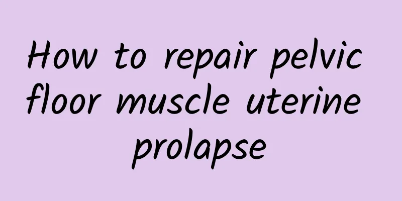 How to repair pelvic floor muscle uterine prolapse