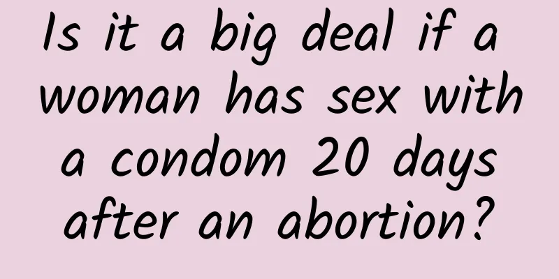 Is it a big deal if a woman has sex with a condom 20 days after an abortion?