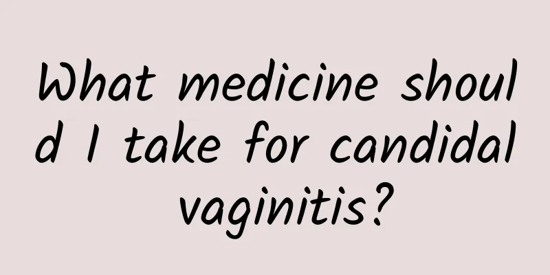 What medicine should I take for candidal vaginitis?