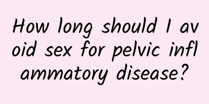 How long should I avoid sex for pelvic inflammatory disease?
