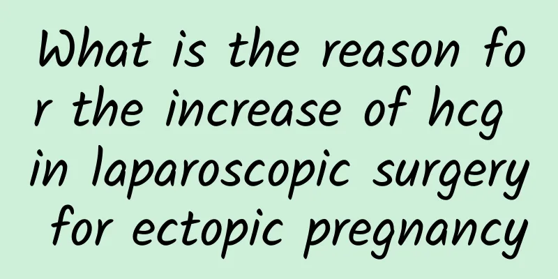 What is the reason for the increase of hcg in laparoscopic surgery for ectopic pregnancy
