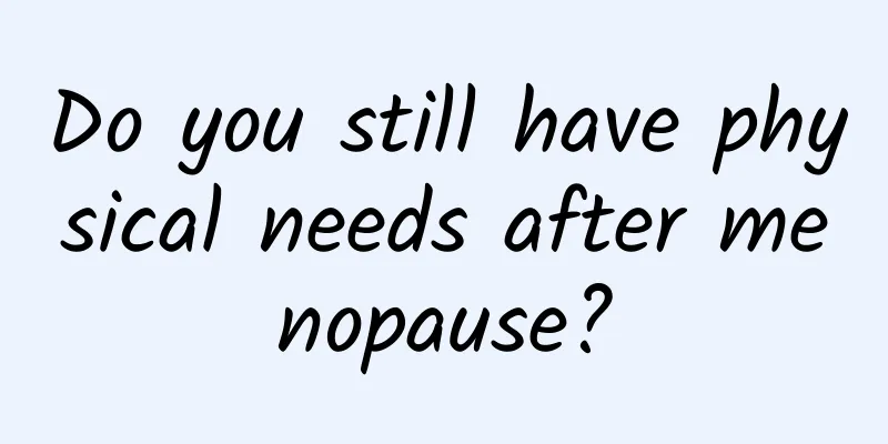 Do you still have physical needs after menopause?