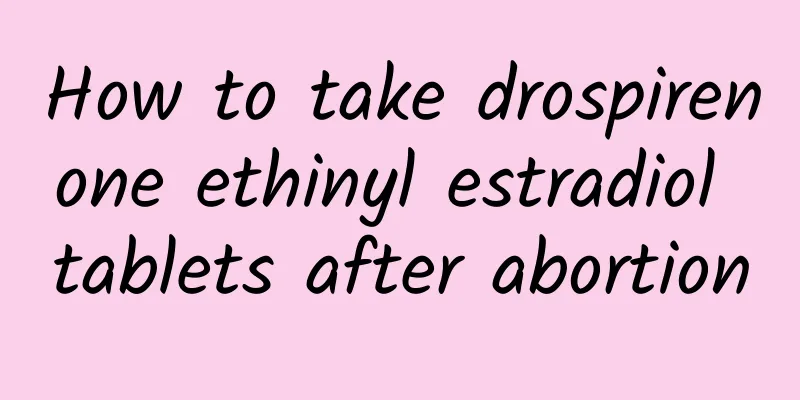 How to take drospirenone ethinyl estradiol tablets after abortion