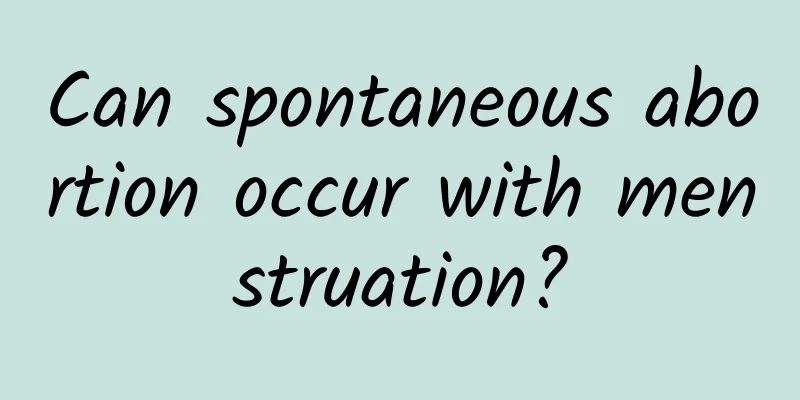 Can spontaneous abortion occur with menstruation?