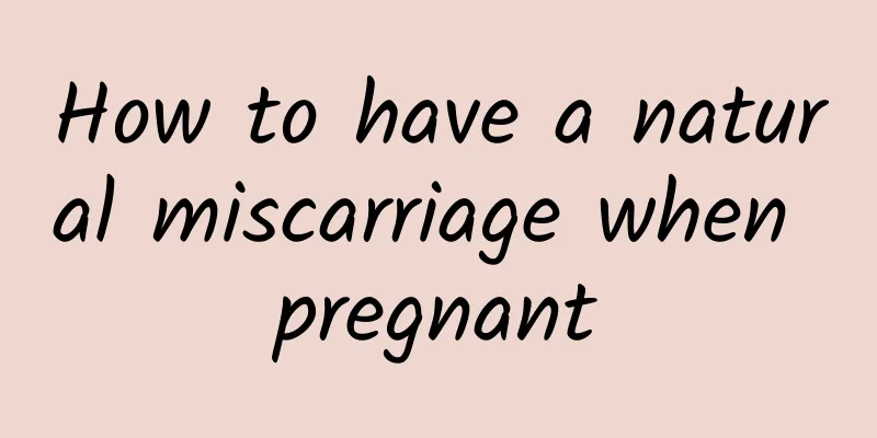 How to have a natural miscarriage when pregnant