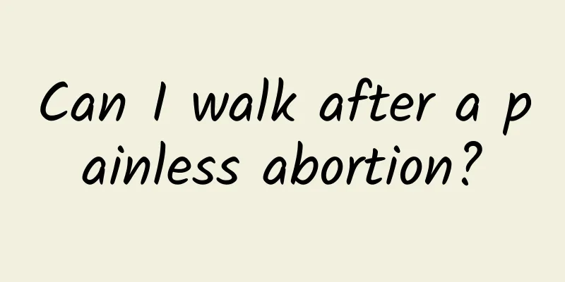 Can I walk after a painless abortion?