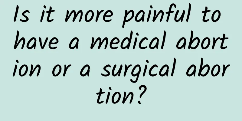 Is it more painful to have a medical abortion or a surgical abortion?