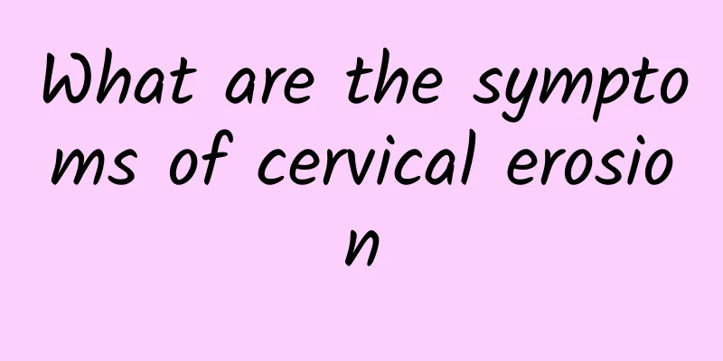 What are the symptoms of cervical erosion