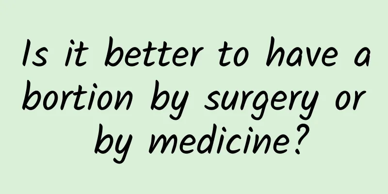 Is it better to have abortion by surgery or by medicine?