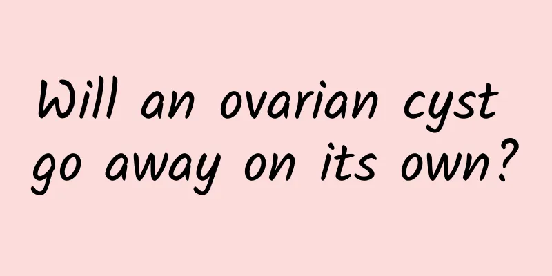 Will an ovarian cyst go away on its own?