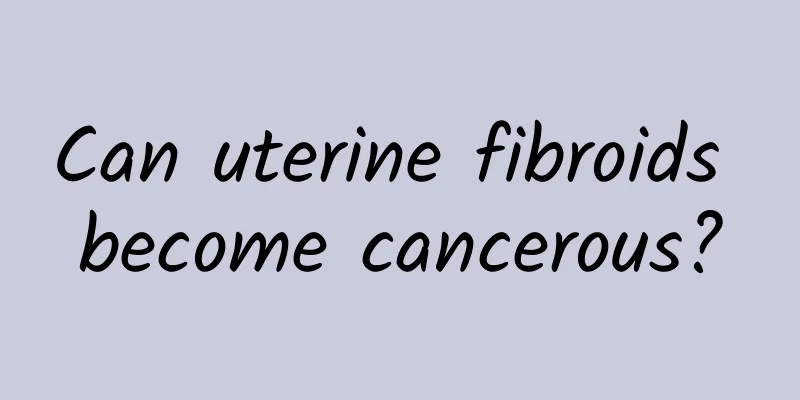 Can uterine fibroids become cancerous?