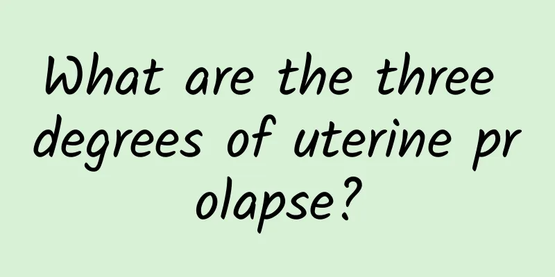 What are the three degrees of uterine prolapse?