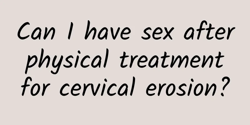 Can I have sex after physical treatment for cervical erosion?
