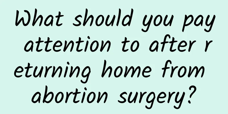 What should you pay attention to after returning home from abortion surgery?