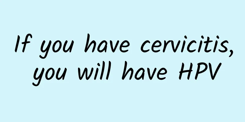 If you have cervicitis, you will have HPV
