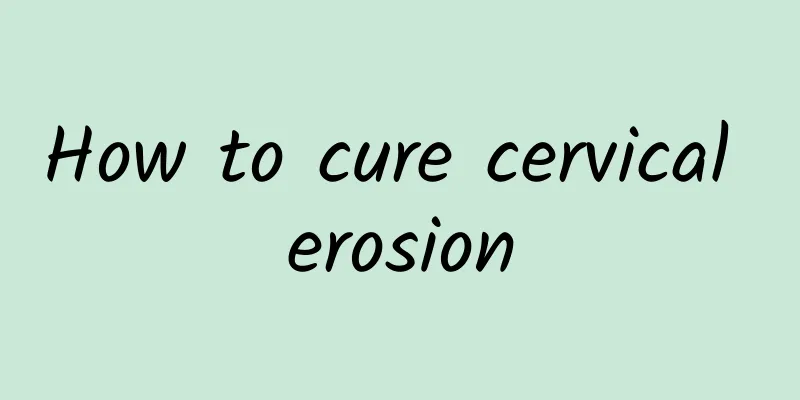 How to cure cervical erosion